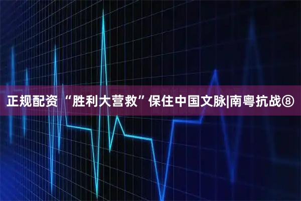 正规配资 “胜利大营救”保住中国文脉|南粤抗战⑧