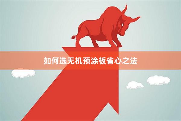如何选无机预涂板省心之法